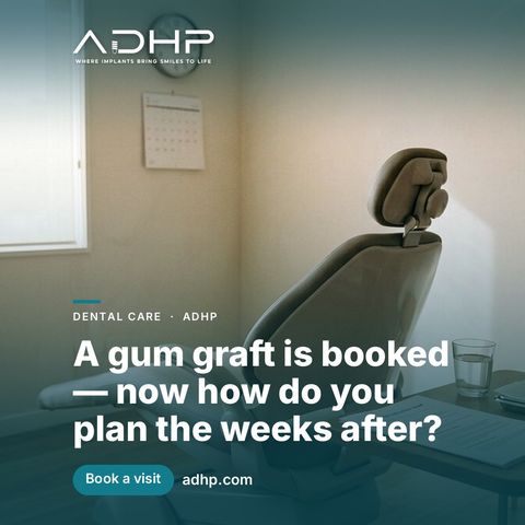 A gum graft is booked — now how do you plan the weeks after?