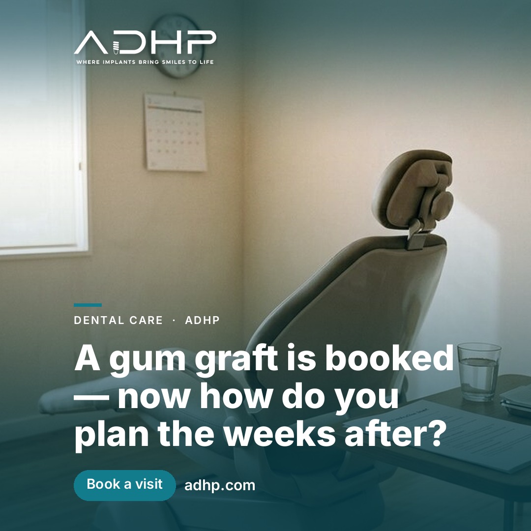 A gum graft is booked — now how do you plan the weeks after?